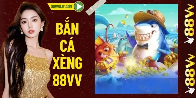 Bắn Cá Xèng 88VV - Trải Nghiệm Giải Trí, Thắng Lớn Dễ Dàng