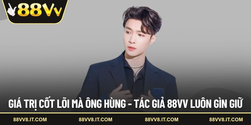 Giá trị cốt lõi mà ông Hùng - tác giả 88VV luôn gìn giữ