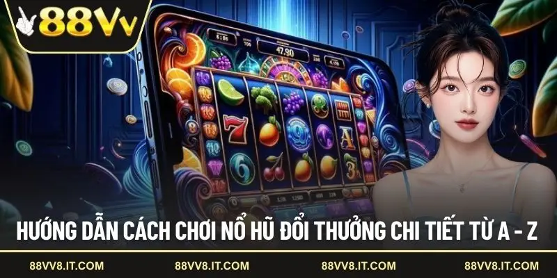 Hướng dẫn cách chơi nổ hũ đổi thưởng chi tiết từ A - Z