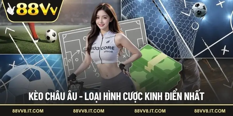 Kèo châu Âu - Loại hình cược kinh điển nhất