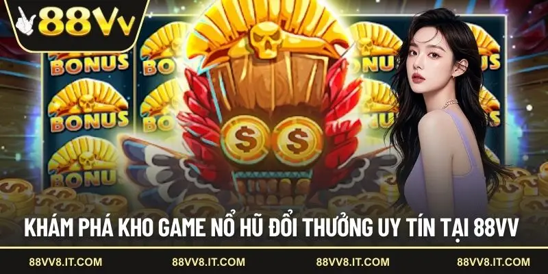 Khám phá kho game nổ hũ đổi thưởng uy tín tại 88VV
