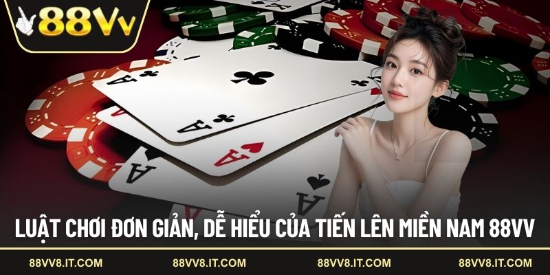 Luật chơi đơn giản, dễ hiểu của tiến lên miền Nam 88VV