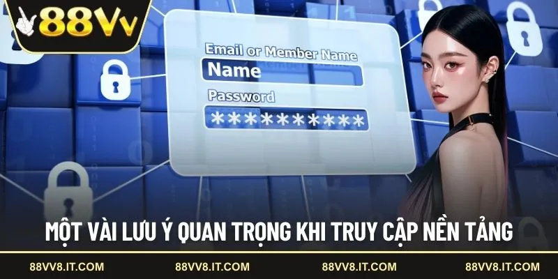 Một vài lưu ý quan trọng khi truy cập nền tảng