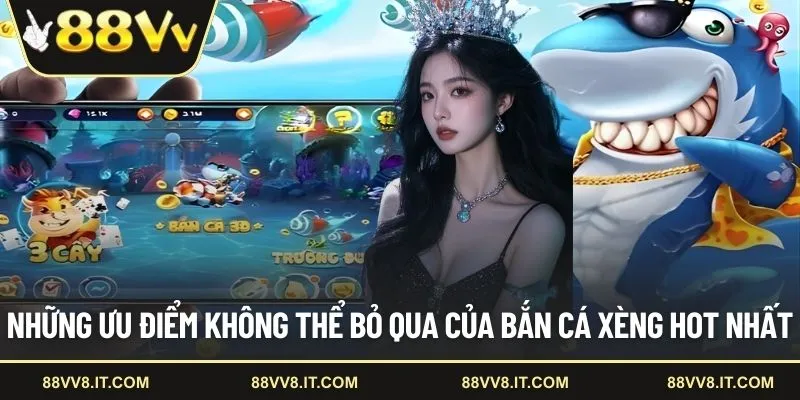 Những ưu điểm không thể bỏ qua của bắn cá xèng hot nhất